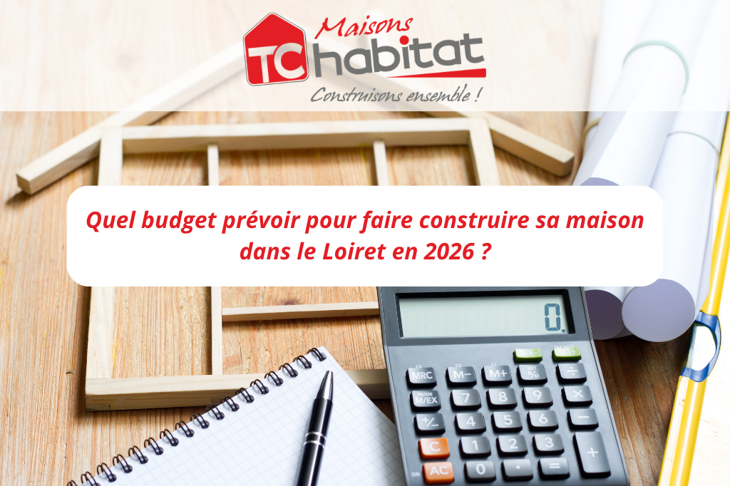 Quel budget prévoir pour faire construire sa maison dans le Loiret en 2026